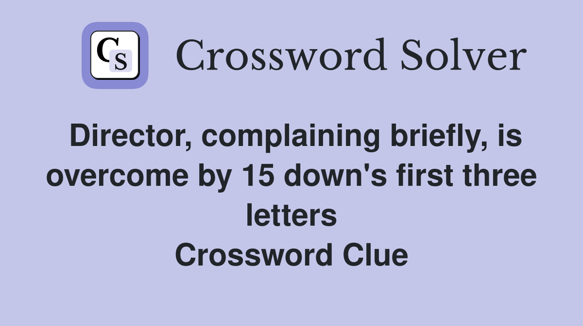 Director, complaining briefly, is by 15 down's first three